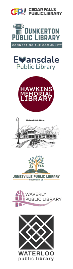 Participating libraries: Cedar Falls, Dunkerton, Evansdale, Hawkins Memorial (La Porte City), Hudson, Janesville, Waverly, Waterloo