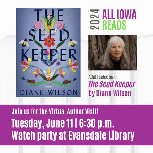 All Iowa Reads 2024. Adult selection: "The Seed Keeper" by Diane Wilson. Join us for the Virtual Author Visit! Tuesday, June 11. 6:30p.m. Watch party at Evansdale Library.